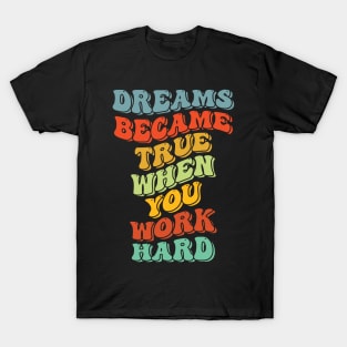 dreams became true when you work hard T-Shirt